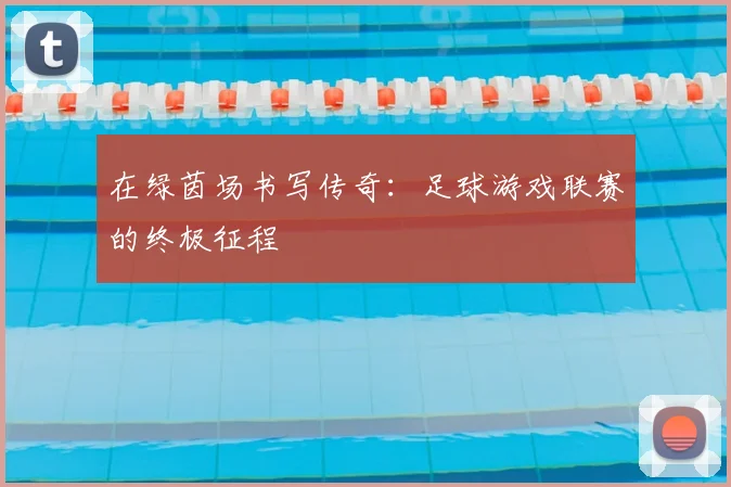 在绿茵场书写传奇:足球游戏联赛的终极征程